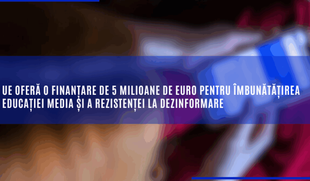 UE oferă o finanțare de 5 milioane de euro pentru îmbunătățirea educației media și a rezistenței la dezinformare