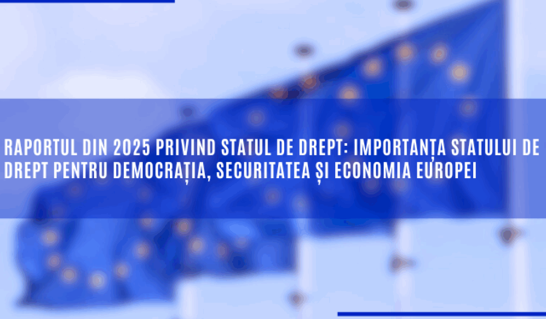 Raportul din 2025 privind statul de drept: importanța statului de drept pentru democrația, securitatea și economia Europei